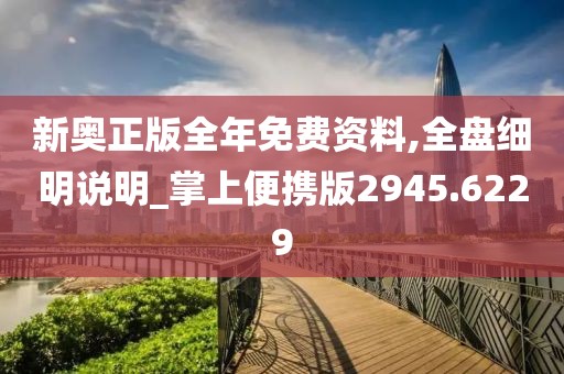 新奧正版全年免費(fèi)資料,全盤細(xì)明說明_掌上便攜版2945.6229