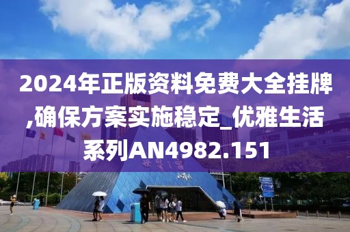 2024年正版資料免費(fèi)大全掛牌,確保方案實(shí)施穩(wěn)定_優(yōu)雅生活系列AN4982.151