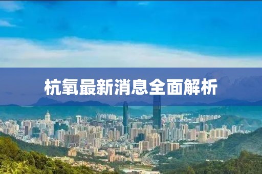 杭氧最新消息全面解析