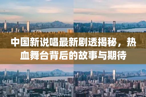 中國新說唱最新劇透揭秘，熱血舞臺背后的故事與期待
