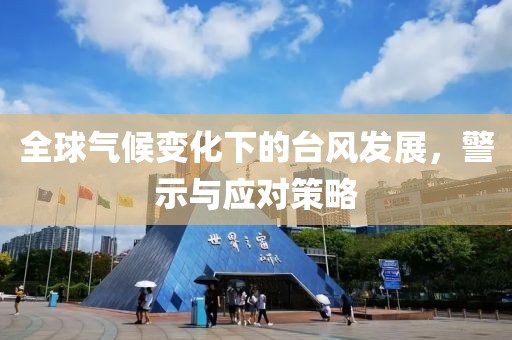 全球氣候變化下的臺風發(fā)展，警示與應對策略