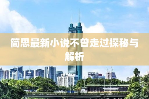 簡思最新小說不曾走過探秘與解析