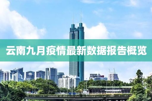 云南九月疫情最新數(shù)據(jù)報(bào)告概覽
