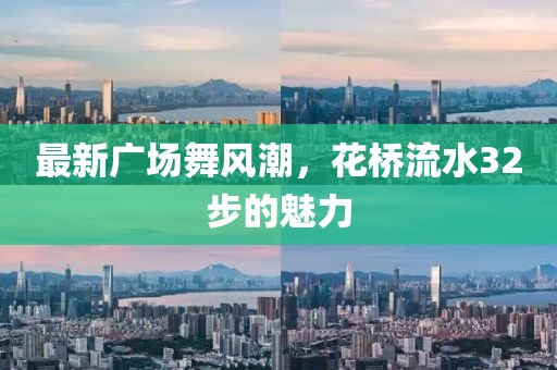 最新廣場舞風(fēng)潮，花橋流水32步的魅力