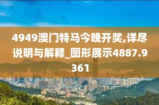 4949澳門特馬今晚開(kāi)獎(jiǎng),詳盡說(shuō)明與解釋_圖形展示4887.9361