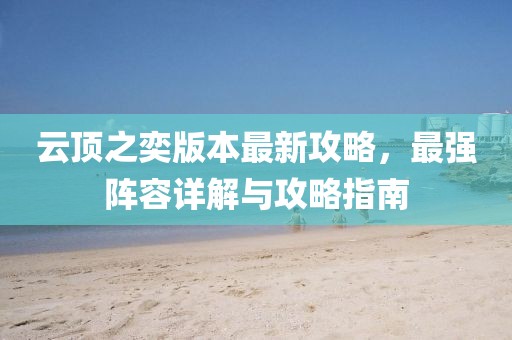 云頂之奕版本最新攻略，最強(qiáng)陣容詳解與攻略指南
