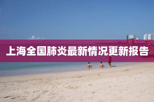 上海全國肺炎最新情況更新報(bào)告