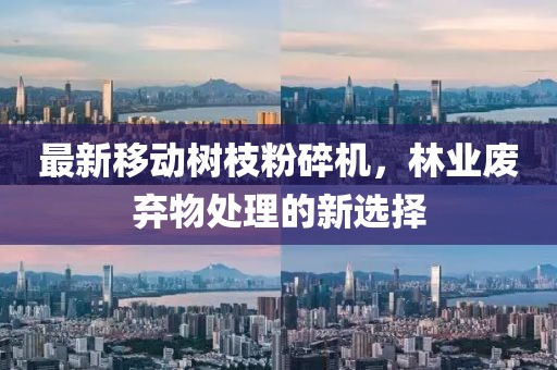 最新移動(dòng)樹枝粉碎機(jī)，林業(yè)廢棄物處理的新選擇
