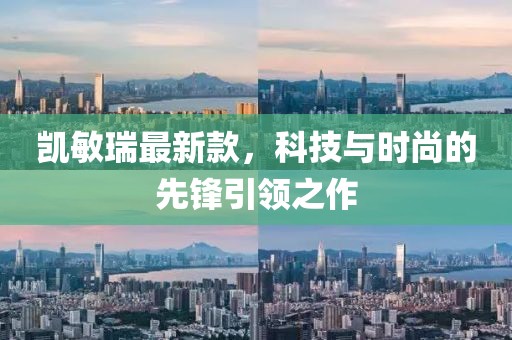 凱敏瑞最新款，科技與時(shí)尚的先鋒引領(lǐng)之作