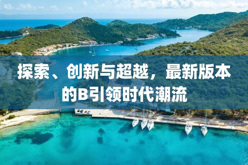 探索、創(chuàng)新與超越，最新版本的B引領(lǐng)時(shí)代潮流