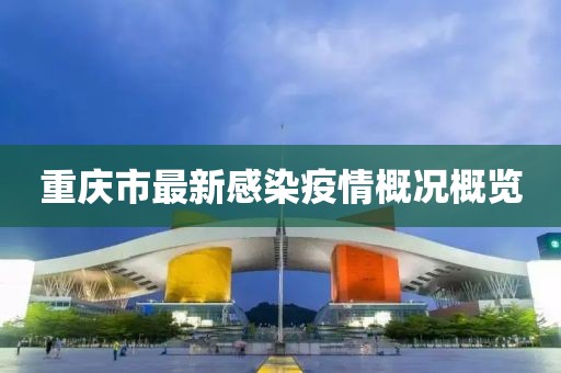 重慶市最新感染疫情概況概覽