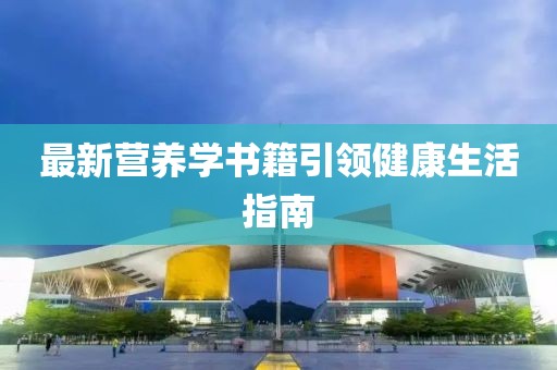 最新營養(yǎng)學(xué)書籍引領(lǐng)健康生活指南