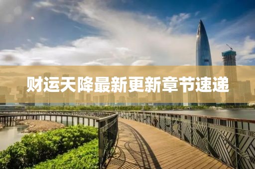 財(cái)運(yùn)天降最新更新章節(jié)速遞