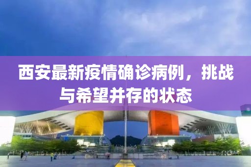 西安最新疫情確診病例，挑戰(zhàn)與希望并存的狀態(tài)