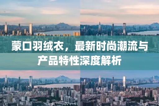蒙口羽絨衣，最新時尚潮流與產(chǎn)品特性深度解析
