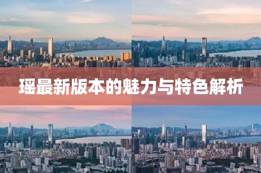 瑤最新版本的魅力與特色解析