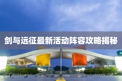 劍與遠征最新活動陣容攻略揭秘