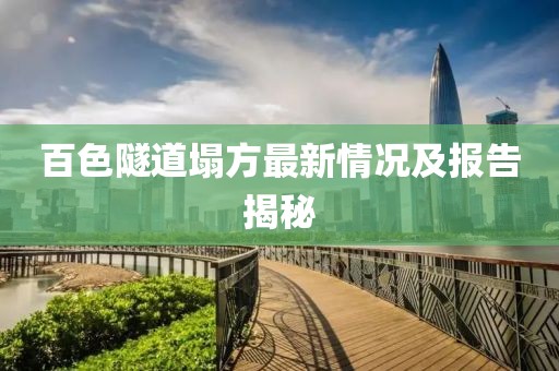 百色隧道塌方最新情況及報告揭秘