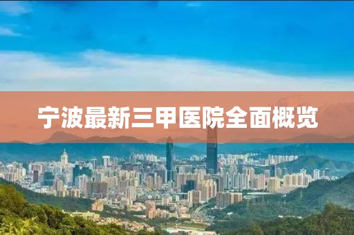 寧波最新三甲醫(yī)院全面概覽