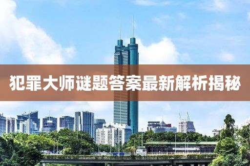 犯罪大師謎題答案最新解析揭秘