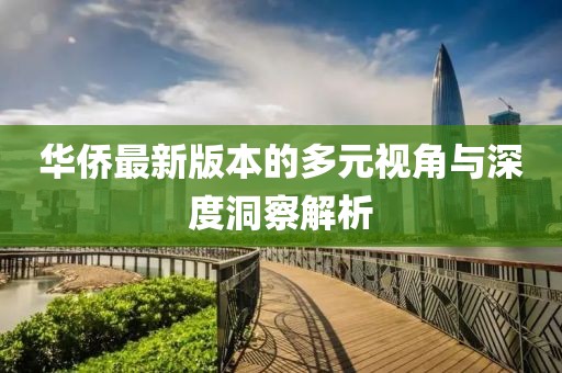 華僑最新版本的多元視角與深度洞察解析