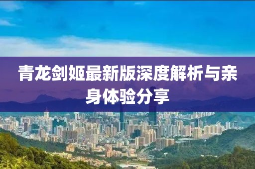 青龍劍姬最新版深度解析與親身體驗(yàn)分享