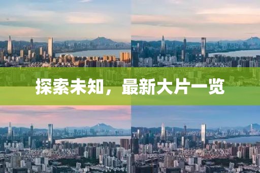 探索未知，最新大片一覽