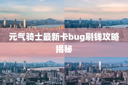 元氣騎士最新卡bug刷錢攻略揭秘