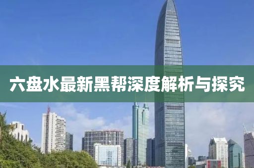 六盤水最新黑幫深度解析與探究