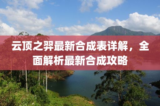 云頂之羿最新合成表詳解，全面解析最新合成攻略