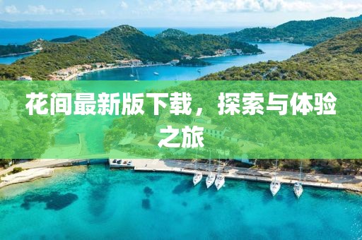 花間最新版下載，探索與體驗之旅