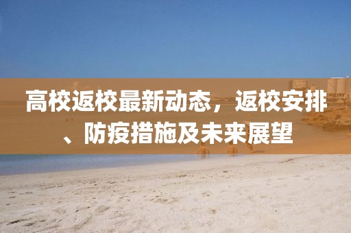 高校返校最新動態(tài)，返校安排、防疫措施及未來展望