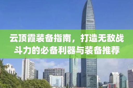 云頂霞裝備指南，打造無敵戰(zhàn)斗力的必備利器與裝備推薦