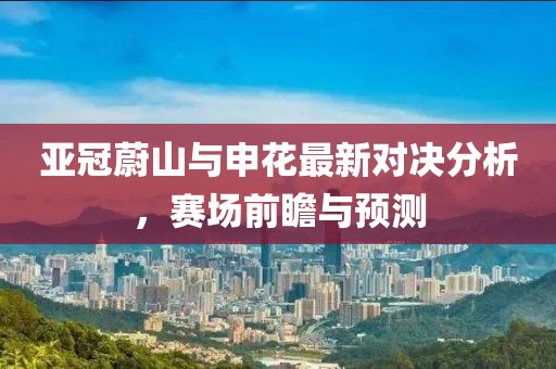 亞冠蔚山與申花最新對(duì)決分析，賽場前瞻與預(yù)測