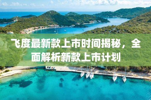 飛度最新款上市時(shí)間揭秘，全面解析新款上市計(jì)劃