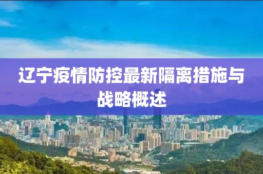遼寧疫情防控最新隔離措施與戰(zhàn)略概述