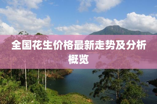 全國(guó)花生價(jià)格最新走勢(shì)及分析概覽