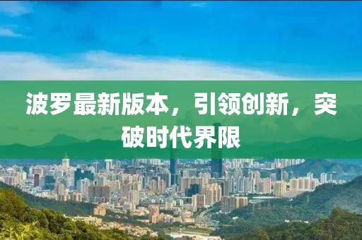 波羅最新版本，引領(lǐng)創(chuàng)新，突破時代界限