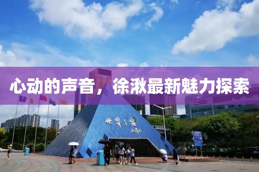 心動(dòng)的聲音，徐湫最新魅力探索