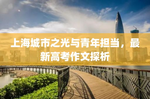上海城市之光與青年擔(dān)當(dāng)，最新高考作文探析