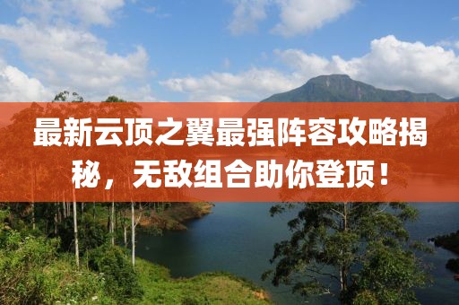最新云頂之翼最強(qiáng)陣容攻略揭秘，無敵組合助你登頂！