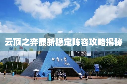 云頂之弈最新穩(wěn)定陣容攻略揭秘