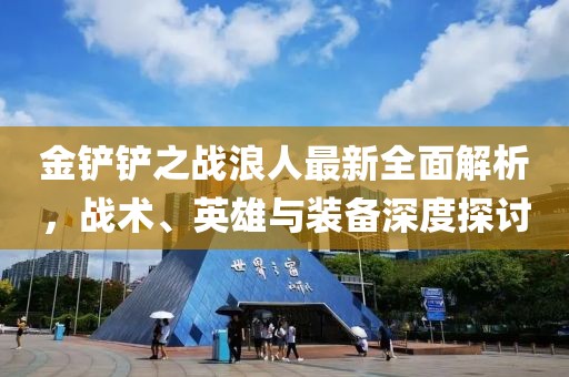 金鏟鏟之戰(zhàn)浪人最新全面解析，戰(zhàn)術、英雄與裝備深度探討
