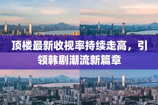 頂樓最新收視率持續(xù)走高，引領(lǐng)韓劇潮流新篇章