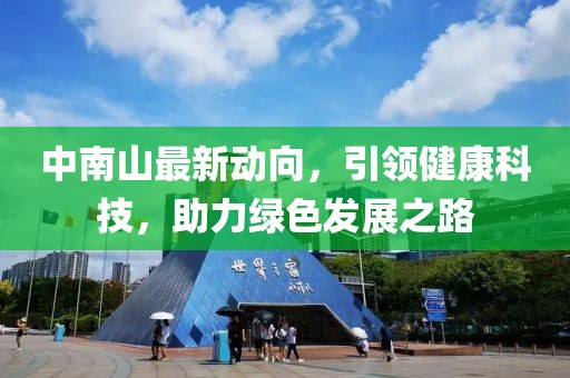 中南山最新動向，引領(lǐng)健康科技，助力綠色發(fā)展之路