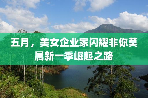 五月，美女企業(yè)家閃耀非你莫屬新一季崛起之路