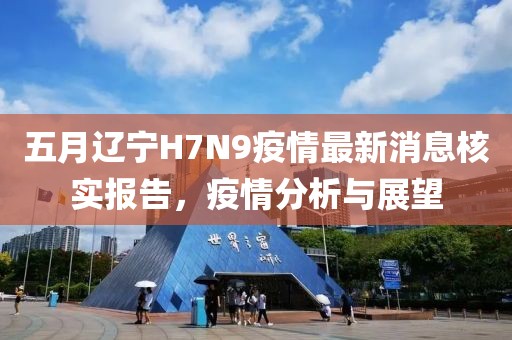 五月遼寧H7N9疫情最新消息核實(shí)報(bào)告，疫情分析與展望