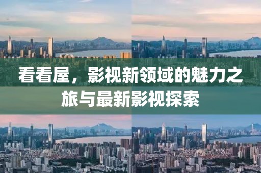 看看屋，影視新領(lǐng)域的魅力之旅與最新影視探索