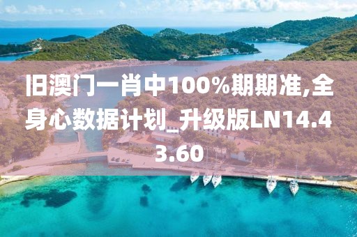 舊澳門一肖中100%期期準(zhǔn),全身心數(shù)據(jù)計劃_升級版LN14.43.60