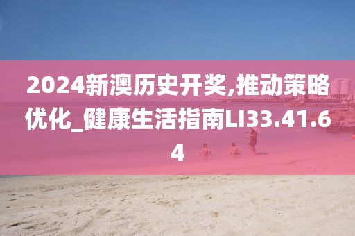 2024新澳歷史開獎(jiǎng),推動(dòng)策略優(yōu)化_健康生活指南LI33.41.64